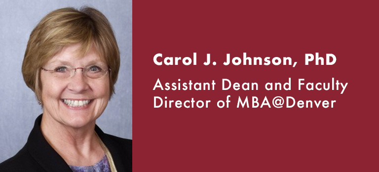 Carol J. Johnson, PhD Assistant Dean and Faculty Director of MBA@Denver